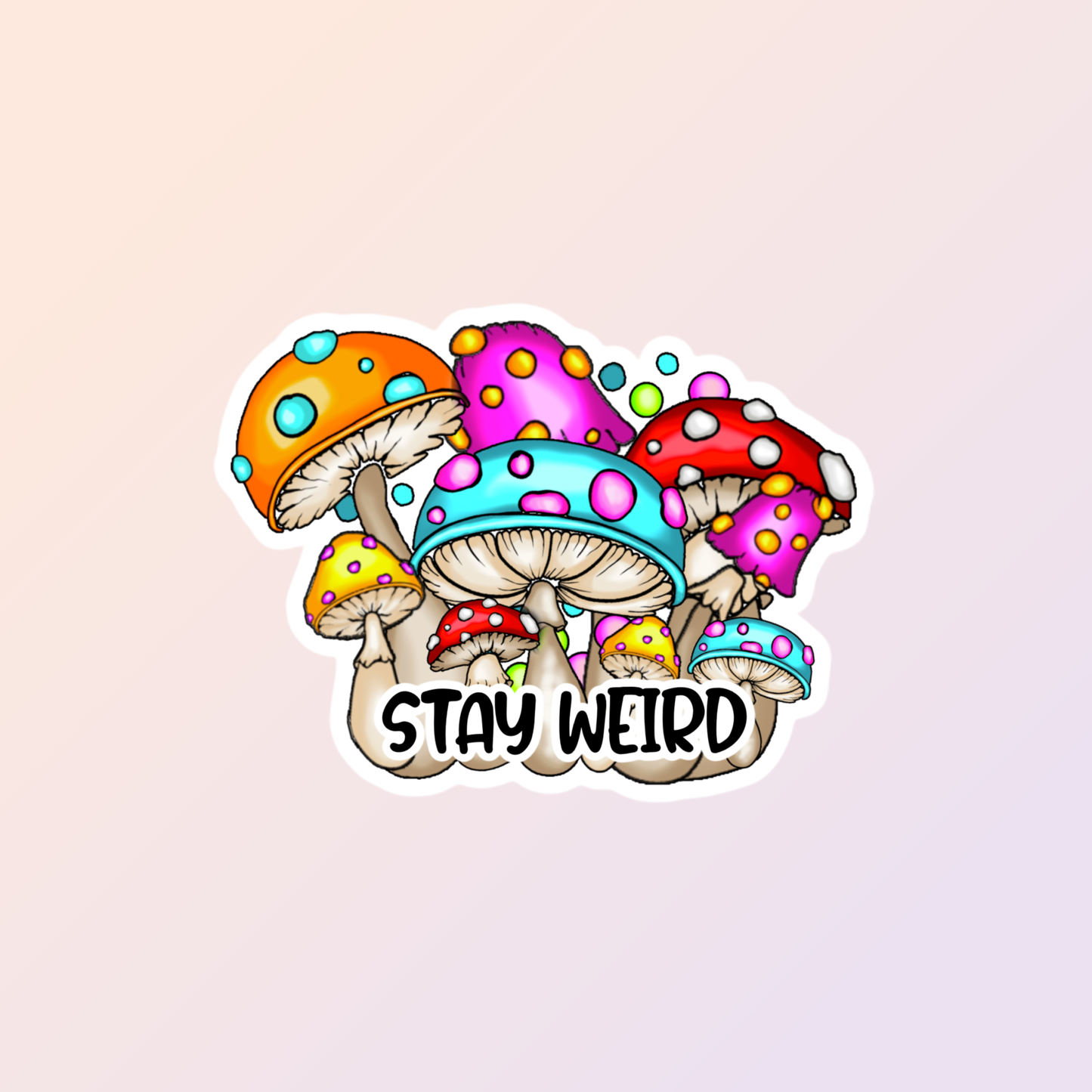 Stay Weird Mushrooms Sticker
