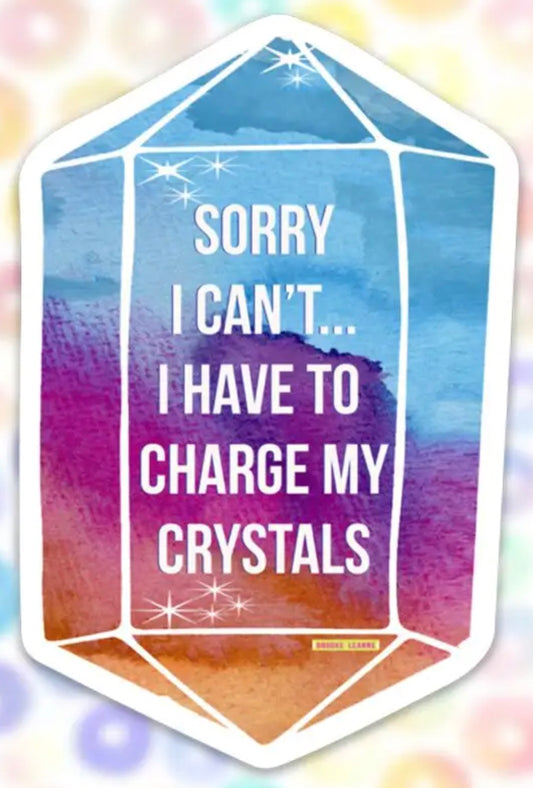 Sorry I Can't....I have to Charge my Crystals