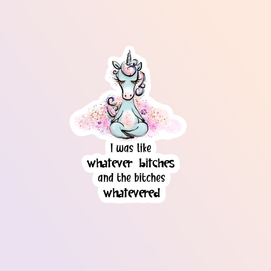 Whatever B*tches Unicorn Sticker